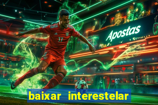 baixar interestelar 4k dublado